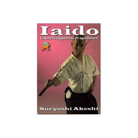 IAIDO L'ARTE GIAPPONESE DI SGUAINARE